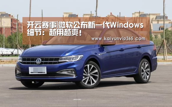 开云赛事|微软公布新一代Windows细节:越用越爽!(图4) 开云视讯